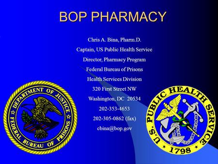 BOP PHARMACY Chris A. Bina, Pharm.D. Captain, US Public Health Service