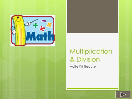 Multiplication & Division Aoife Whiteacre.  Content Area: Mathematics  Grade Level: 3 rd  Summary: The purpose of this PowerPoint is to give students.