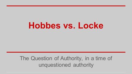 Hobbes vs. Locke The Question of Authority, in a time of unquestioned authority.