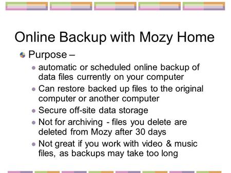 Online Backup with Mozy Home Purpose – automatic or scheduled online backup of data files currently on your computer Can restore backed up files to the.