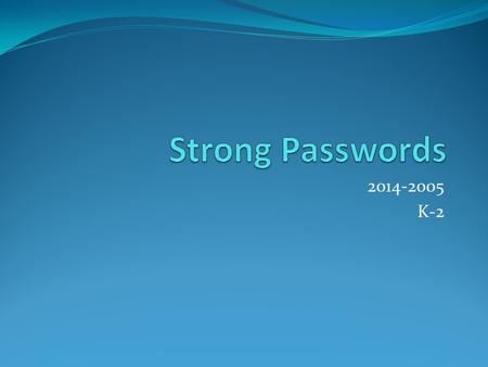2014-2005 K-2. Today’s Objective: I will create a strong, private password.