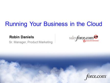 Robin Daniels Sr. Manager, Product Marketing Running Your Business in the Cloud.