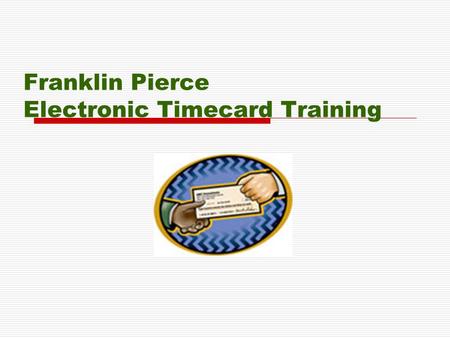 Franklin Pierce Electronic Timecard Training Introduction  Human Resources and Payroll have partnered to generate an on-line timesheet process.  Each.