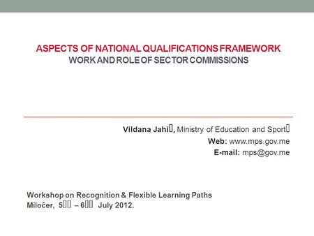 ASPECTS OF NATIONAL QUALIFICATIONS FRAMEWORK WORK AND ROLE OF SECTOR COMMISSIONS Workshop on Recognition & Flexible Learning Paths Miločer, 5th – 6th July.