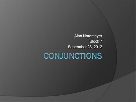 Alan Nordmeyer Block 7 September 28, 2012 Definition con·junc·tion [kuhn-juhngk-shuhn] noun 1. Grammar. a. any member of a small class of words distinguished.