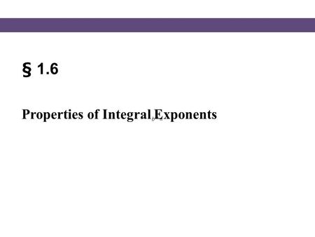 § 1.6 Properties of Integral Exponents.