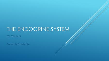 THE ENDOCRINE SYSTEM Mr. Vazquez Period 1- Family Life.