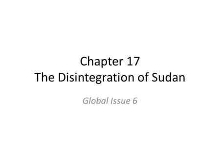 Chapter 17 The Disintegration of Sudan Global Issue 6.