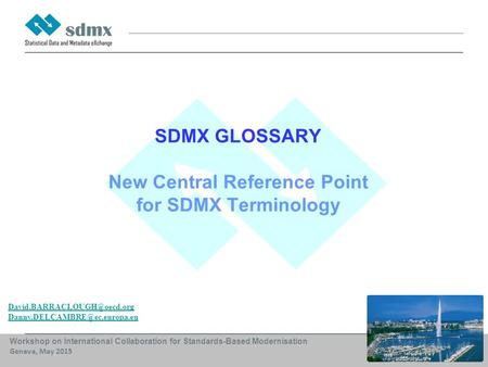 Workshop on International Collaboration for Standards-Based Modernisation Geneva, May 2015 SDMX GLOSSARY New Central Reference Point for SDMX Terminology.