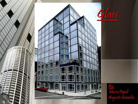 Glass By: Mario Popoli Augusto González. DefinitionPropertiesAdvantagesDisadvantagesHistoryUses Uses in architecture.
