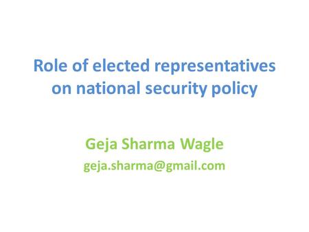 Role of elected representatives on national security policy Geja Sharma Wagle