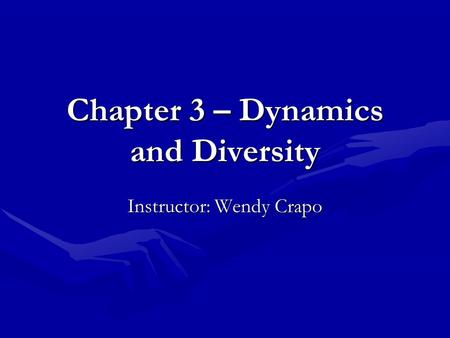 Chapter 3 – Dynamics and Diversity Instructor: Wendy Crapo.