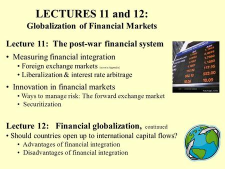 LECTURES 11 and 12: Globalization of Financial Markets Lecture 11: The post-war financial system Measuring financial integration Foreign exchange markets.