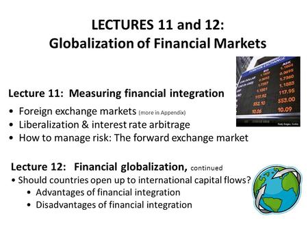 Lecture 11: Measuring financial integration Foreign exchange markets (more in Appendix) Liberalization & interest rate arbitrage How to manage risk: The.