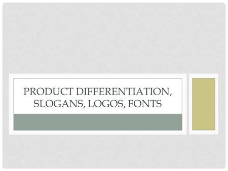 PRODUCT DIFFERENTIATION, SLOGANS, LOGOS, FONTS. PRODUCT DIFFERENTIATION Product differentiation – branding, positioning and advertising activities to.