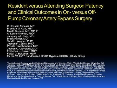 Resident versus Attending Surgeon Patency and Clinical Outcomes in On- versus Off- Pump Coronary Artery Bypass Surgery G Hossein Almassi, MD 1 Brendan.