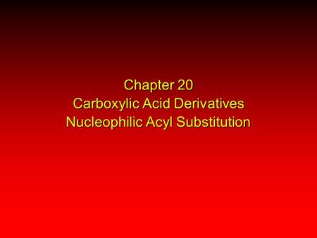 Chapter 20 Carboxylic Acid Derivatives Nucleophilic Acyl Substitution.