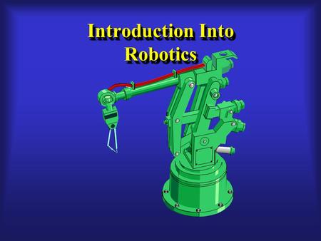 Introduction Into Robotics. Robotics Robota machine : a mechanical device that does some of the work of human beingsRobota machine : a mechanical device.