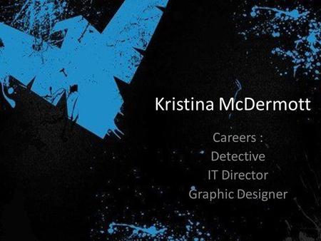 Kristina McDermott Careers : Detective IT Director Graphic Designer.