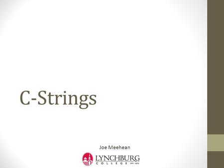 C-Strings Joe Meehean. C-style Strings String literals (e.g., “foo”) in C++ are stored as const char[] C-style strings characters (e.g., ‘f’) are stored.
