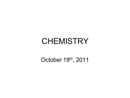 CHEMISTRY October 19th, 2011.