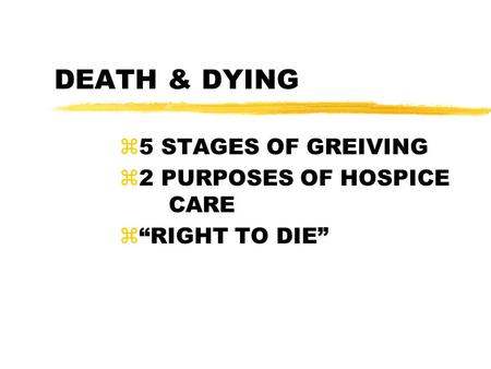 5 STAGES OF GREIVING 2 PURPOSES OF HOSPICE CARE “RIGHT TO DIE”
