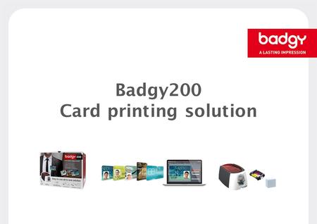 Badgy200 Card printing solution. 2 Concepts & value proposition ‘All-in-one’ package = Hardware + software + consumables + templates + website Compact.
