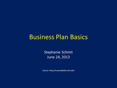 Business Plan Basics Stephanie Schmit June 24, 2013 Source: