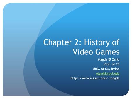 Chapter 2: History of Video Games Magda El Zarki Prof. of CS Univ. of CA, Irvine