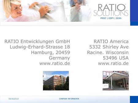 08.08.2015COMPANY INFORMATION RATIO Entwicklungen GmbH Ludwig-Erhard-Strasse 18 Hamburg, 20459 Germany www.ratio.de RATIO America 5332 Shirley Ave Racine.
