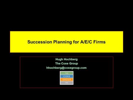 Succession Planning for A/E/C Firms Hugh Hochberg The Coxe Group