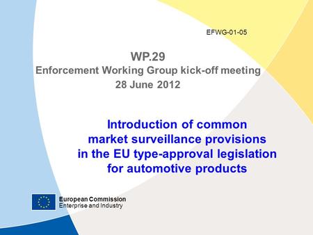 European Commission Enterprise and Industry Market surveillance and automotive type-approval legislation - 28/06/2012 | ‹#› WP.29 Enforcement Working Group.