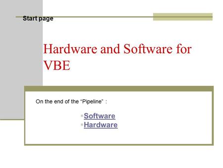 Start page Hardware and Software for VBE On the end of the “Pipeline” :  Software Software  Hardware Hardware.