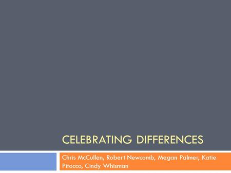 CELEBRATING DIFFERENCES Chris McCullen, Robert Newcomb, Megan Palmer, Katie Pitocco, Cindy Whisman.