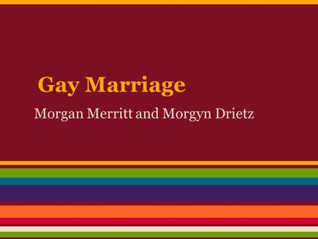 Gay Marriage Morgan Merritt and Morgyn Drietz. 1st Amendment +For Gay Marriage Primary Source o Constitution First Amendment -Freedom of Speech o freedom.