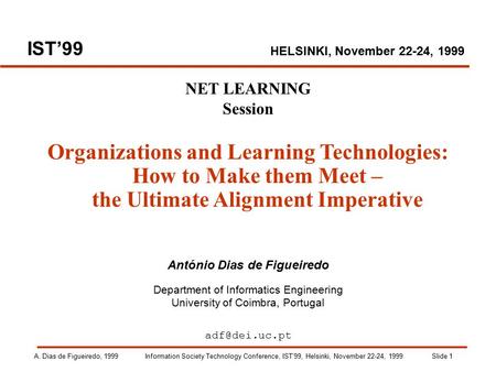 A. Dias de Figueiredo, 1999 Information Society Technology Conference, IST’99, Helsinki, November 22-24, 1999 Slide 1 IST’99 HELSINKI, November 22-24,