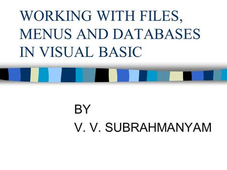 WORKING WITH FILES, MENUS AND DATABASES IN VISUAL BASIC BY V. V. SUBRAHMANYAM.