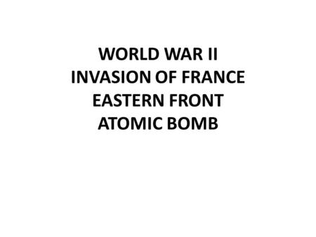 WORLD WAR II INVASION OF FRANCE EASTERN FRONT ATOMIC BOMB.