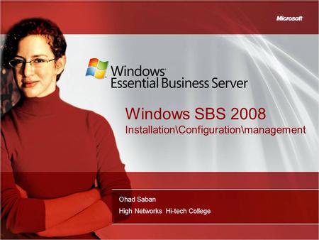 Windows SBS 2008 Installation\Configuration\management Ohad Saban High Networks Hi-tech College.