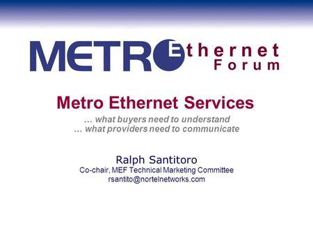 … what buyers need to understand … what providers need to communicate Ralph Santitoro Co-chair, MEF Technical Marketing Committee