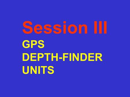 Session III GPS DEPTH-FINDER UNITS. F GPS positions are not error free –User and/or Satellite clock bias. –Satellite signal can be blocked. –Atmospheric.