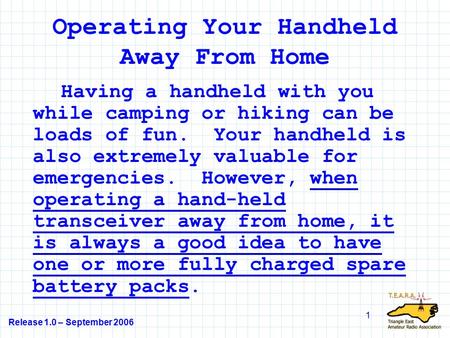 Release 1.0 – September 2006 1 Operating Your Handheld Away From Home Having a handheld with you while camping or hiking can be loads of fun. Your handheld.