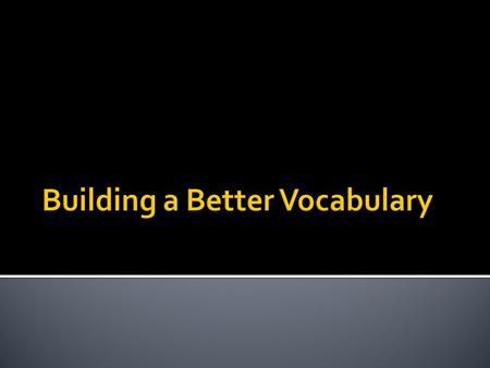  Write down three ways you know of to help you build a better vocabulary.