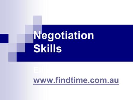 Negotiation Skills Elliot Hayes www.findtime.com.au www.findtime.com.au.