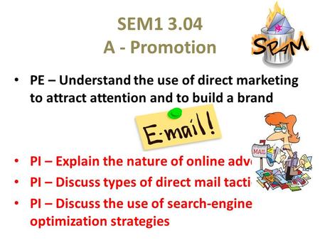 SEM1 3.04 A - Promotion PE – Understand the use of direct marketing to attract attention and to build a brand PI – Explain the nature of online advertising.