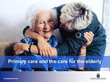 Socialdepartementet Primary care and the care for the elderly.