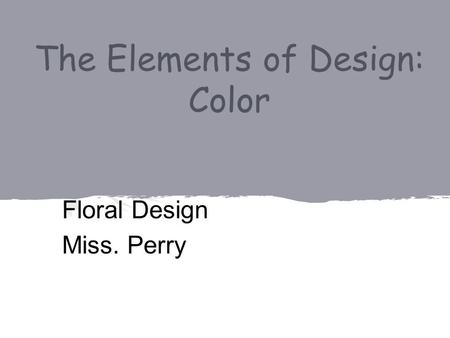 The Elements of Design: Color Floral Design Miss. Perry.