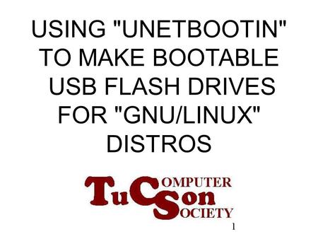 1 USING UNETBOOTIN TO MAKE BOOTABLE USB FLASH DRIVES FOR GNU/LINUX DISTROS.
