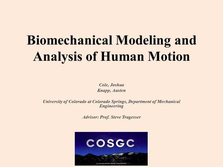 Biomechanical Modeling and Analysis of Human Motion Cole, Joshua Knapp, Austen University of Colorado at Colorado Springs, Department of Mechanical Engineering.