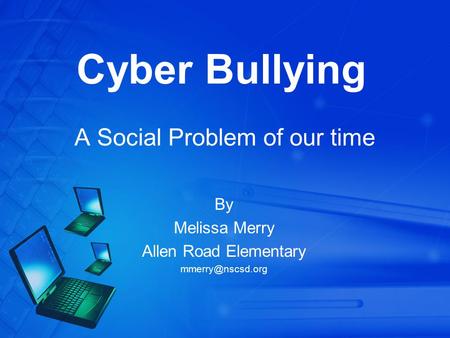 Cyber Bullying A Social Problem of our time By Melissa Merry Allen Road Elementary